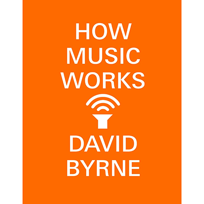 how music works by david byrne